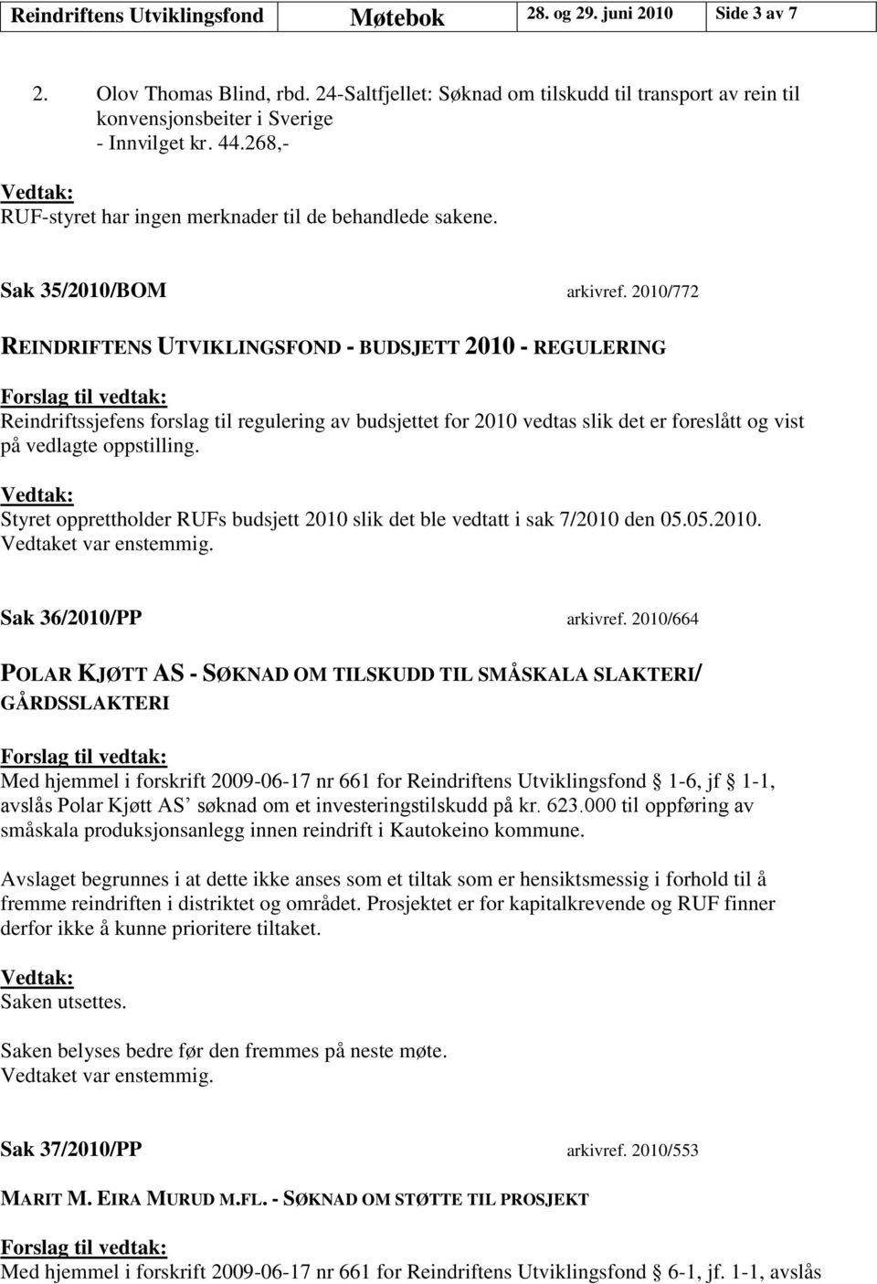 2010/772 REINDRIFTENS UTVIKLINGSFOND - BUDSJETT 2010 - REGULERING Reindriftssjefens forslag til regulering av budsjettet for 2010 vedtas slik det er foreslått og vist på vedlagte oppstilling.