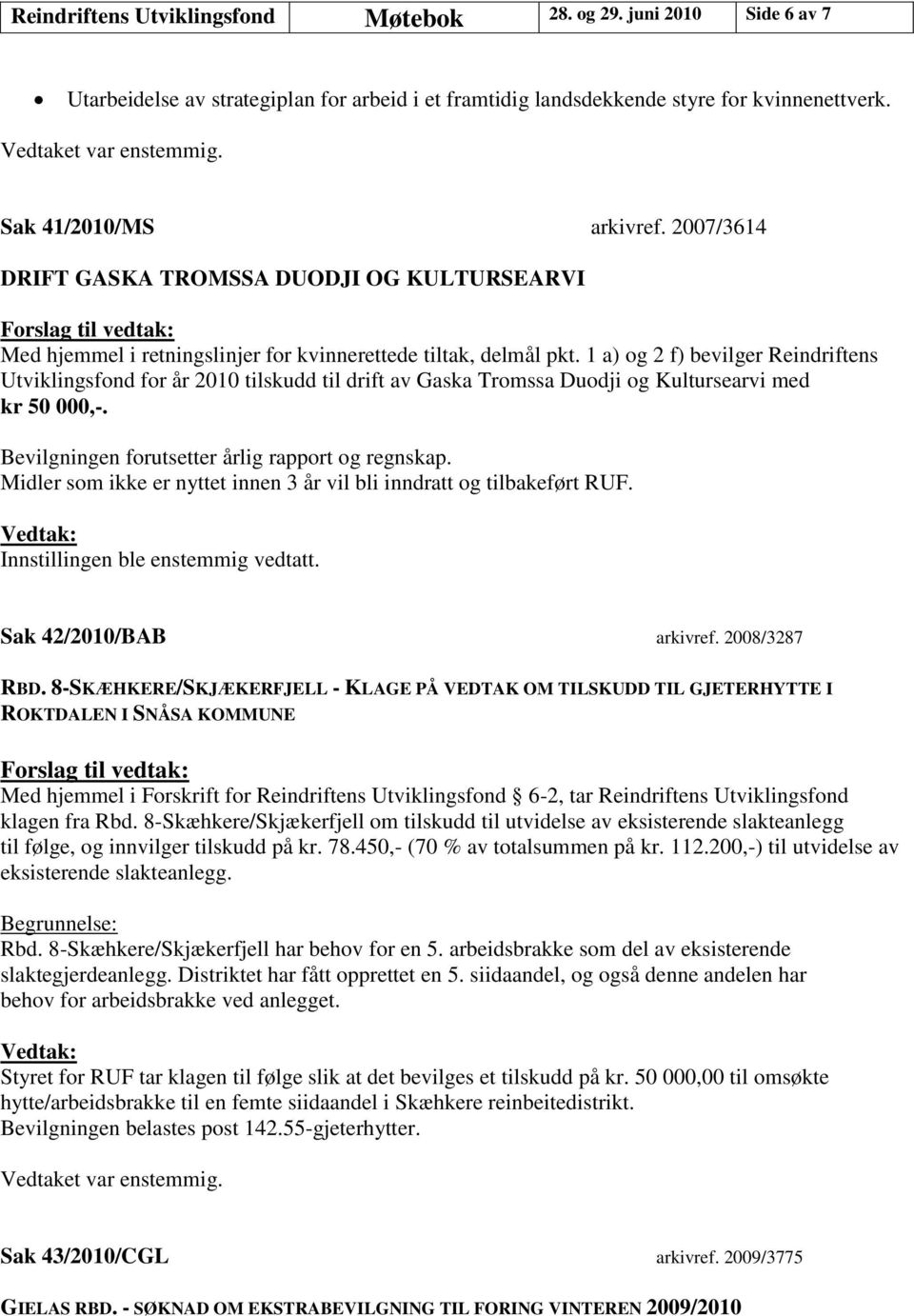 1 a) og 2 f) bevilger Reindriftens Utviklingsfond for år 2010 tilskudd til drift av Gaska Tromssa Duodji og Kultursearvi med kr 50 000,-. Bevilgningen forutsetter årlig rapport og regnskap.