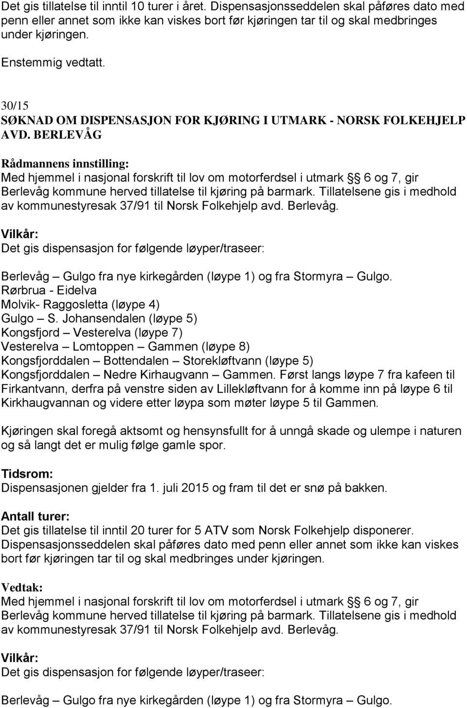 Tillatelsene gis i medhold av kommunestyresak 37/91 til Norsk Folkehjelp avd. Berlevåg.