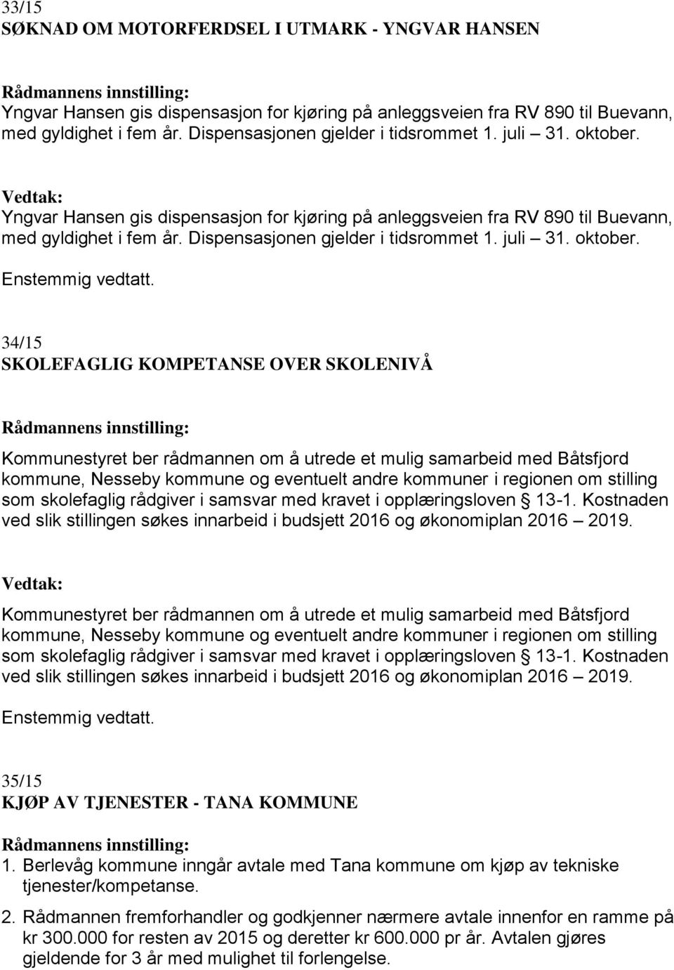 Yngvar Hansen gis dispensasjon for kjøring på anleggsveien fra RV 890 til Buevann, med gyldighet i fem år. Dispensasjonen gjelder i tidsrommet 1.