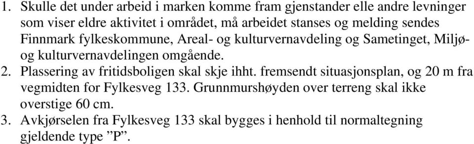 omgående. 2. Plassering av fritidsboligen skal skje ihht. fremsendt situasjonsplan, og 20 m fra vegmidten for Fylkesveg 133.