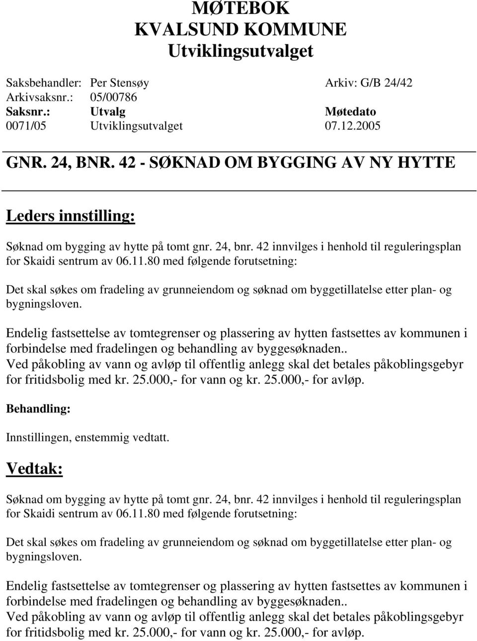 80 med følgende forutsetning: Det skal søkes om fradeling av grunneiendom og søknad om byggetillatelse etter plan- og bygningsloven.