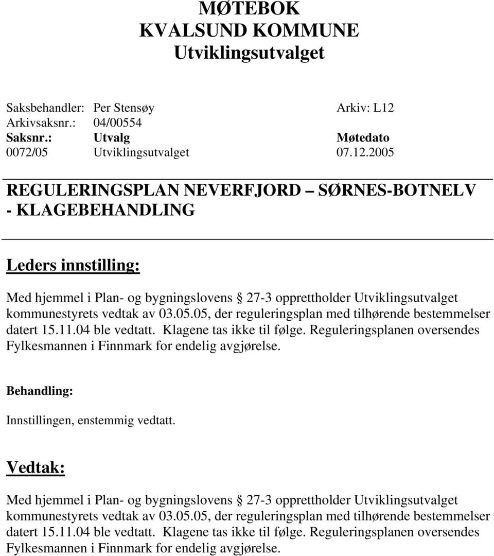 2005 REGULERINGSPLAN NEVERFJORD SØRNES-BOTNELV - KLAGEBEHANDLING Med hjemmel i Plan- og bygningslovens 27-3 opprettholder kommunestyrets vedtak av 03.05.05, der reguleringsplan med tilhørende bestemmelser datert 15.