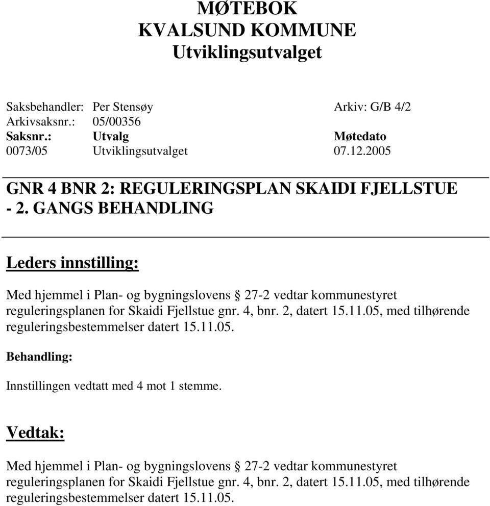 2, datert 15.11.05, med tilhørende reguleringsbestemmelser datert 15.11.05. Innstillingen vedtatt med 4 mot 1 stemme.