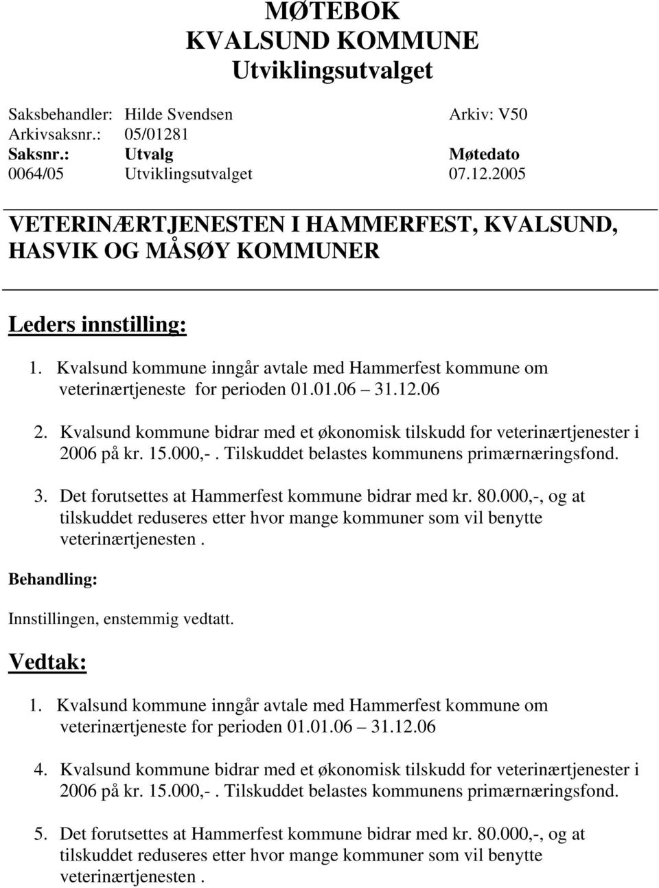 000,-. Tilskuddet belastes kommunens primærnæringsfond. 3. Det forutsettes at Hammerfest kommune bidrar med kr. 80.