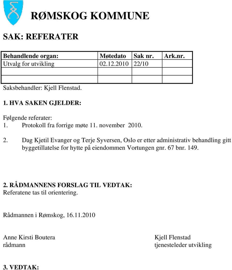 /10 Saksbehandler: Kjell Flenstad. 1. HVA SAKEN GJELDER: Følgende referater: 1. Protokoll fra forrige møte 11. november 20