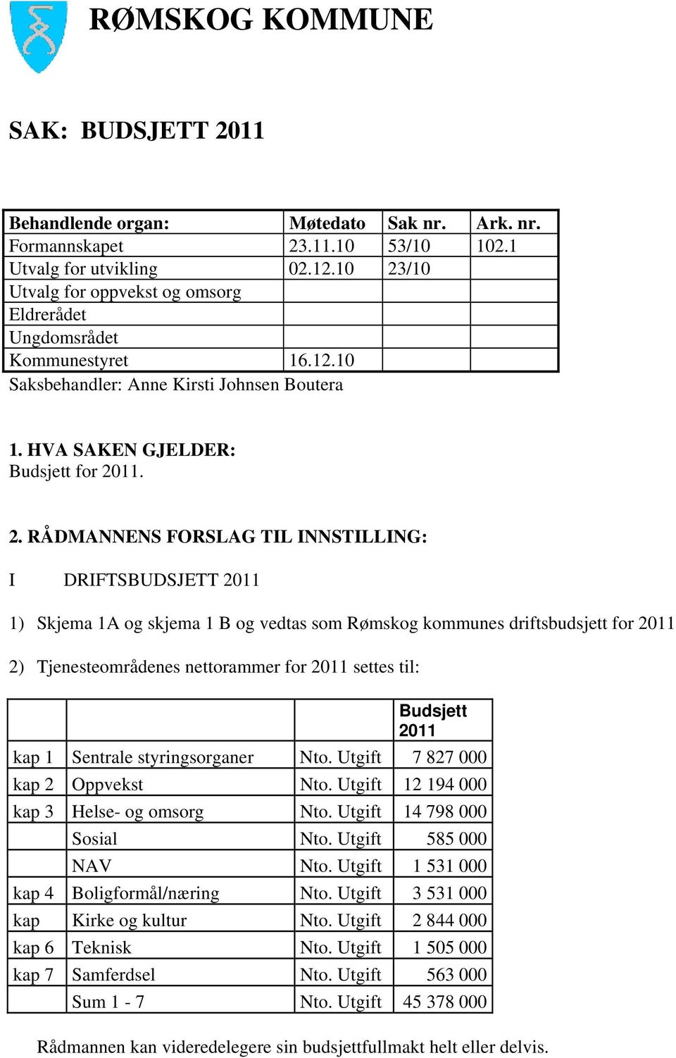 INNSTILLING: I DRIFTSBUDSJETT 2011 1) Skjema 1A og skjema 1 B og vedtas som Rømskog kommunes driftsbudsjett for 2011 2) Tjenesteområdenes nettorammer for 2011 settes til: Budsjett 2011 kap 1 Sentrale