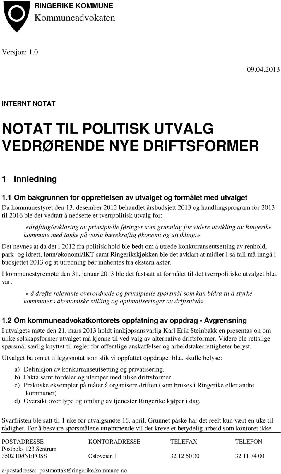 desember 2012 behandlet årsbudsjett 2013 og handlingsprogram for 2013 til 2016 ble det vedtatt å nedsette et tverrpolitisk utvalg for: «drøfting/avklaring av prinsipielle føringer som grunnlag for