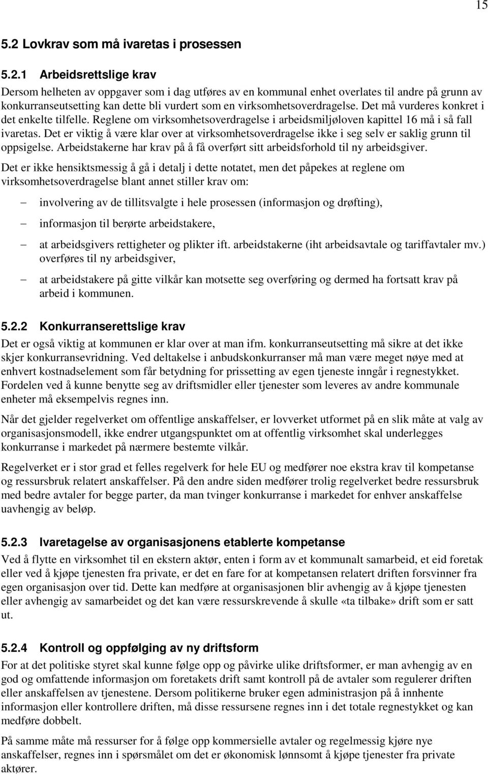 1 Arbeidsrettslige krav Dersom helheten av oppgaver som i dag utføres av en kommunal enhet overlates til andre på grunn av konkurranseutsetting kan dette bli vurdert som en virksomhetsoverdragelse.