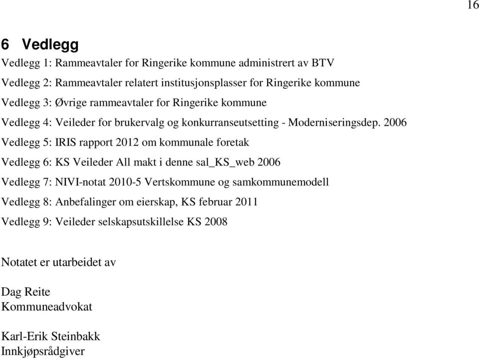 2006 Vedlegg 5: IRIS rapport 2012 om kommunale foretak Vedlegg 6: KS Veileder All makt i denne sal_ks_web 2006 Vedlegg 7: NIVI-notat 2010-5 Vertskommune og