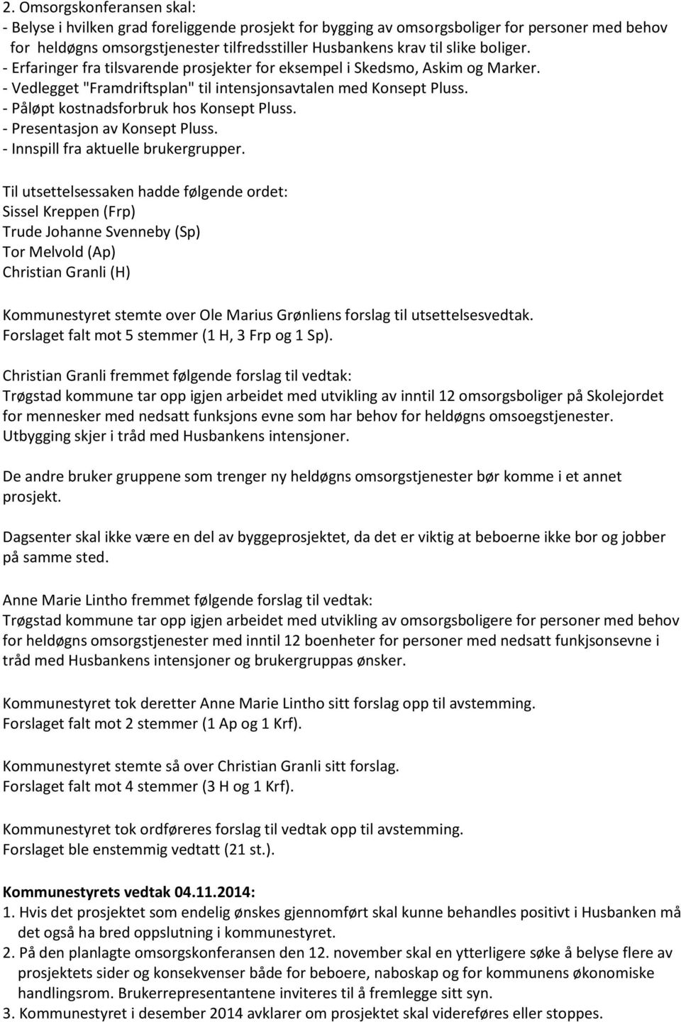 - Påløpt kostnadsforbruk hos Konsept Pluss. - Presentasjon av Konsept Pluss. - Innspill fra aktuelle brukergrupper.