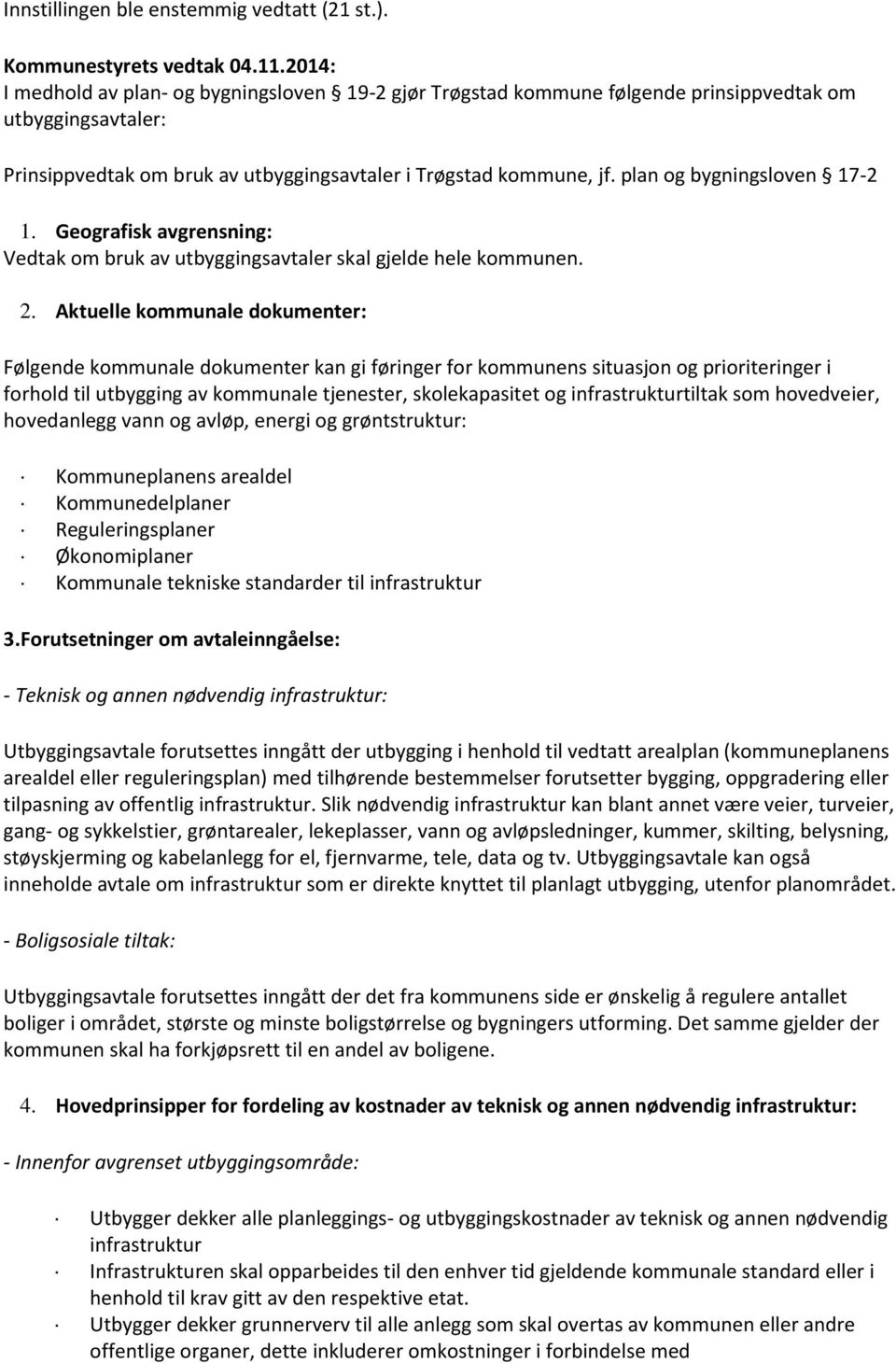 plan og bygningsloven 17-2 1. Geografisk avgrensning: Vedtak om bruk av utbyggingsavtaler skal gjelde hele kommunen. 2.