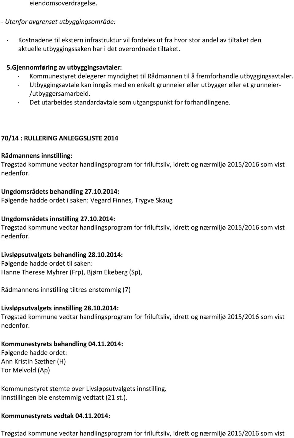 Gjennomføring av utbyggingsavtaler: Kommunestyret delegerer myndighet til Rådmannen til å fremforhandle utbyggingsavtaler.