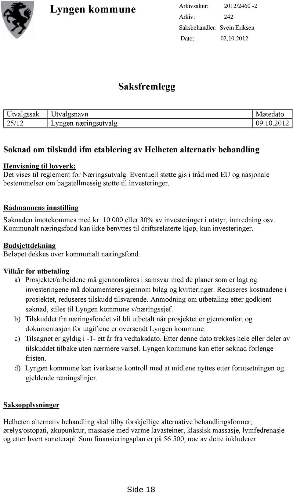 2012 Søknad om tilskudd ifm etablering av Helheten alternativ behandling Henvisning til lovverk: Det vises til reglement for Næringsutvalg.
