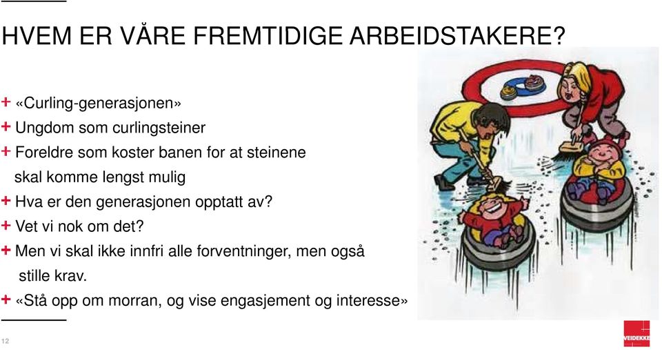 steinene skal komme lengst mulig Hva er den generasjonen opptatt av?