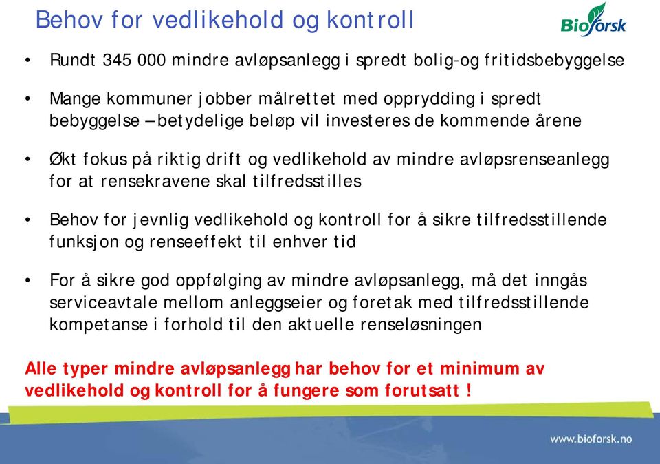 kontroll for å sikre tilfredsstillende funksjon og renseeffekt til enhver tid For å sikre god oppfølging av mindre avløpsanlegg, må det inngås serviceavtale mellom anleggseier og