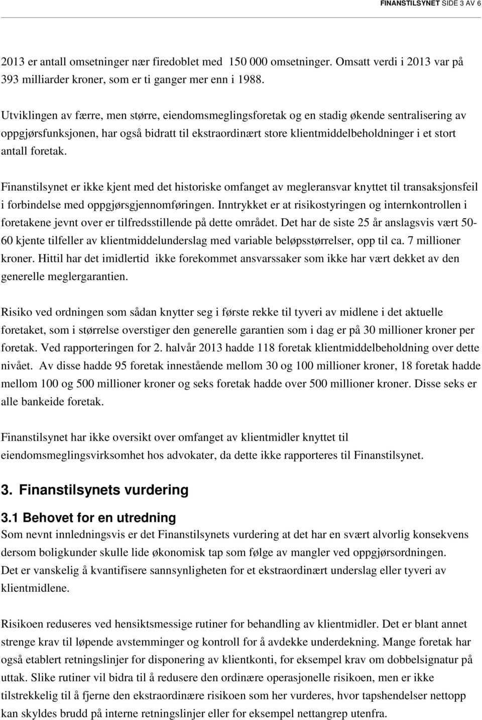 antall foretak. Finanstilsynet er ikke kjent med det historiske omfanget av megleransvar knyttet til transaksjonsfeil i forbindelse med oppgjørsgjennomføringen.