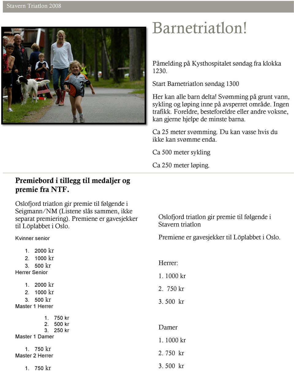 Premiebord i tillegg til medaljer og premie fra NTF. Oslofjord triatlon gir premie til følgende i Seigmann/NM (Listene slås sammen, ikke separat premiering).