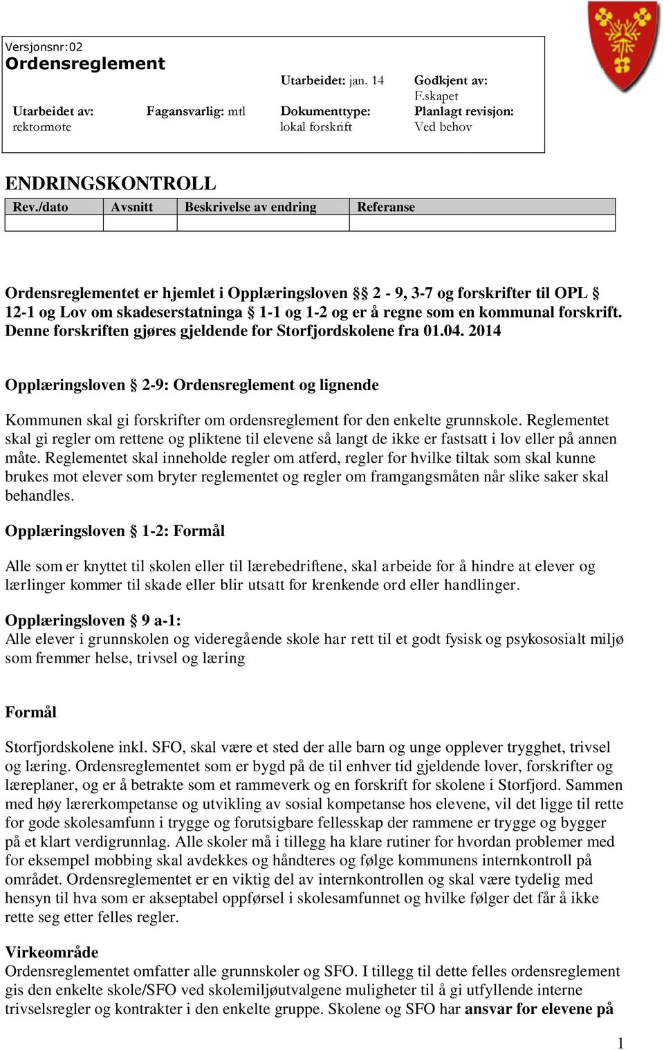 Denne forskriften gjøres gjeldende for Storfjordskolene fra 01.04. 2014 Opplæringsloven 2-9: og lignende Kommunen skal gi forskrifter om ordensreglement for den enkelte grunnskole.