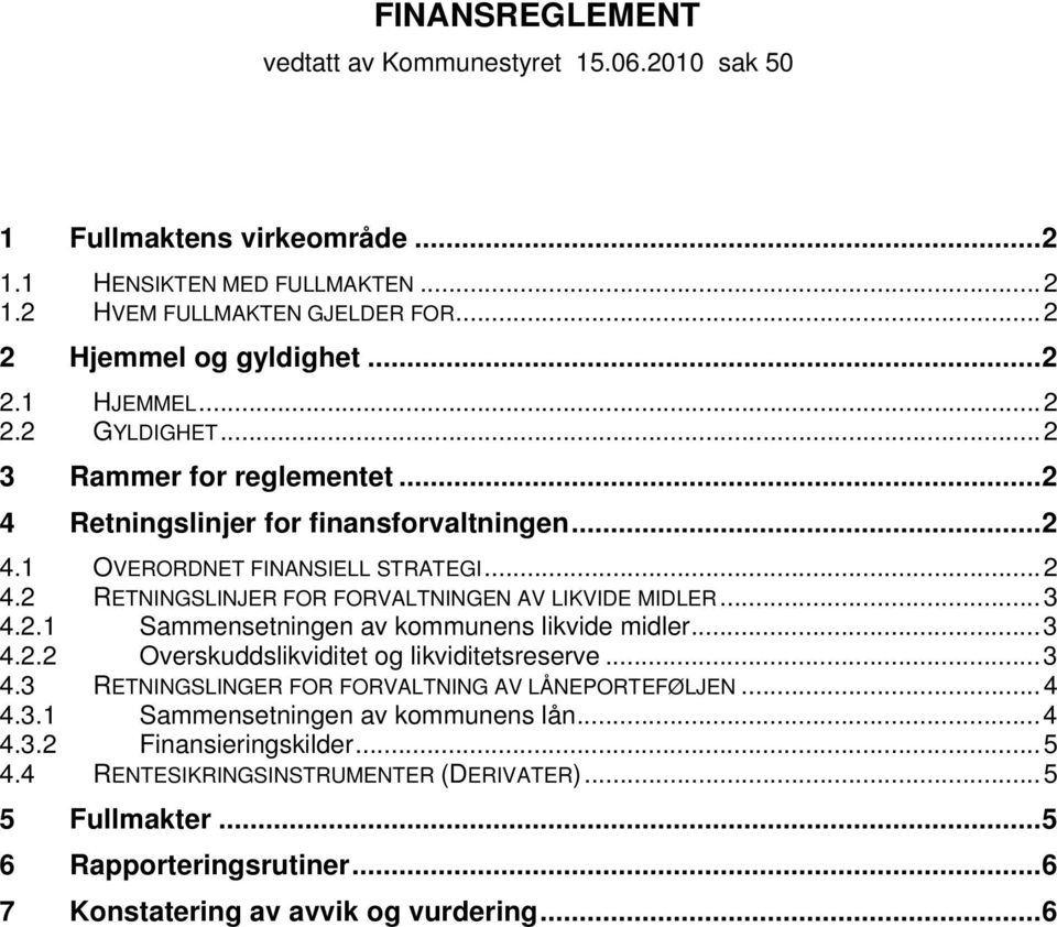 ..3 4.2.1 Sammensetningen av kommunens likvide midler...3 4.2.2 Overskuddslikviditet og likviditetsreserve...3 4.3 RETNINGSLINGER FOR FORVALTNING AV LÅNEPORTEFØLJEN...4 4.3.1 Sammensetningen av kommunens lån.