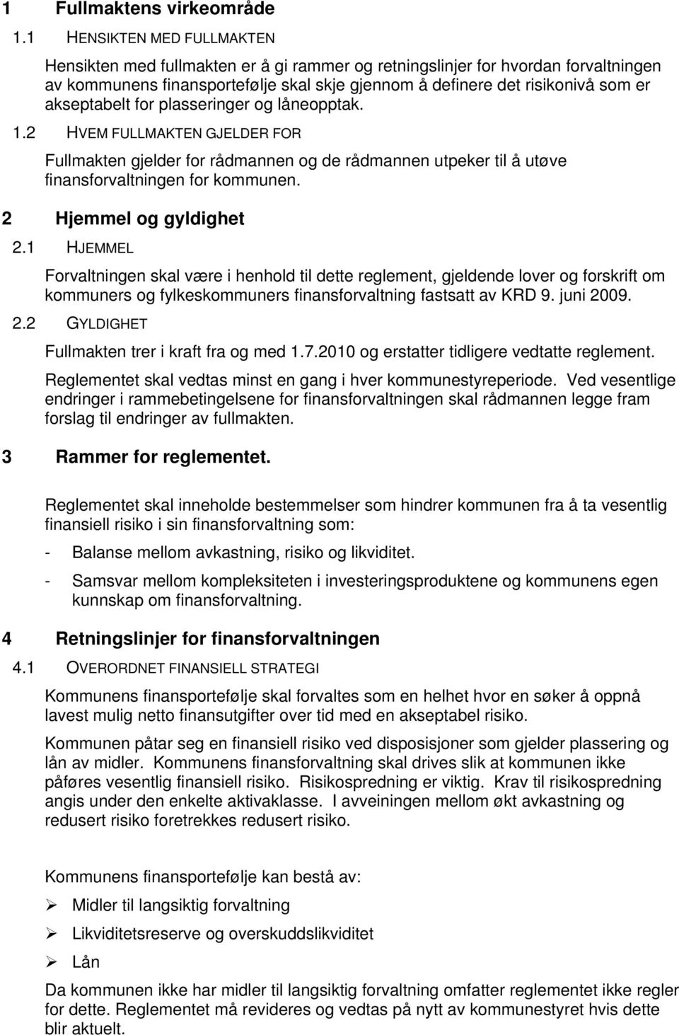 akseptabelt for plasseringer og låneopptak. 1.2 HVEM FULLMAKTEN GJELDER FOR Fullmakten gjelder for rådmannen og de rådmannen utpeker til å utøve finansforvaltningen for kommunen.