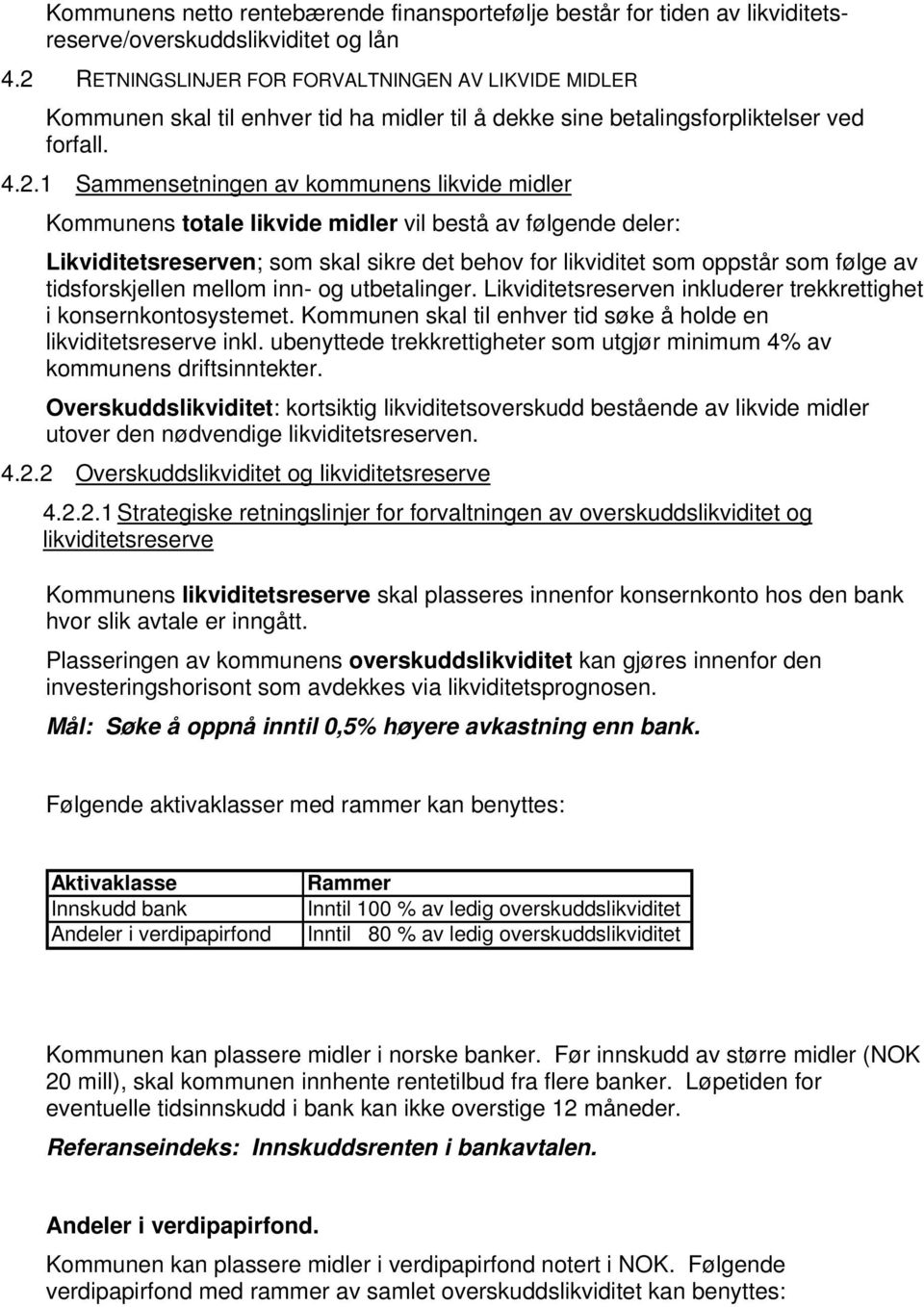 Kommunens totale likvide midler vil bestå av følgende deler: Likviditetsreserven; som skal sikre det behov for likviditet som oppstår som følge av tidsforskjellen mellom inn- og utbetalinger.