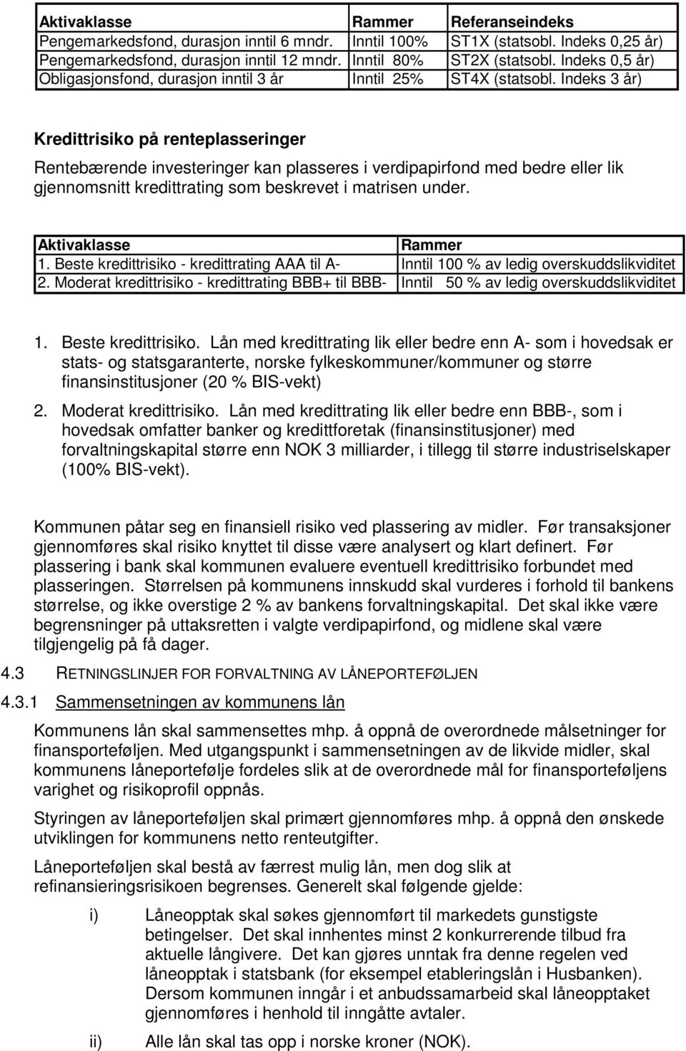 Indeks 3 år) Kredittrisiko på renteplasseringer Rentebærende investeringer kan plasseres i verdipapirfond med bedre eller lik gjennomsnitt kredittrating som beskrevet i matrisen under.