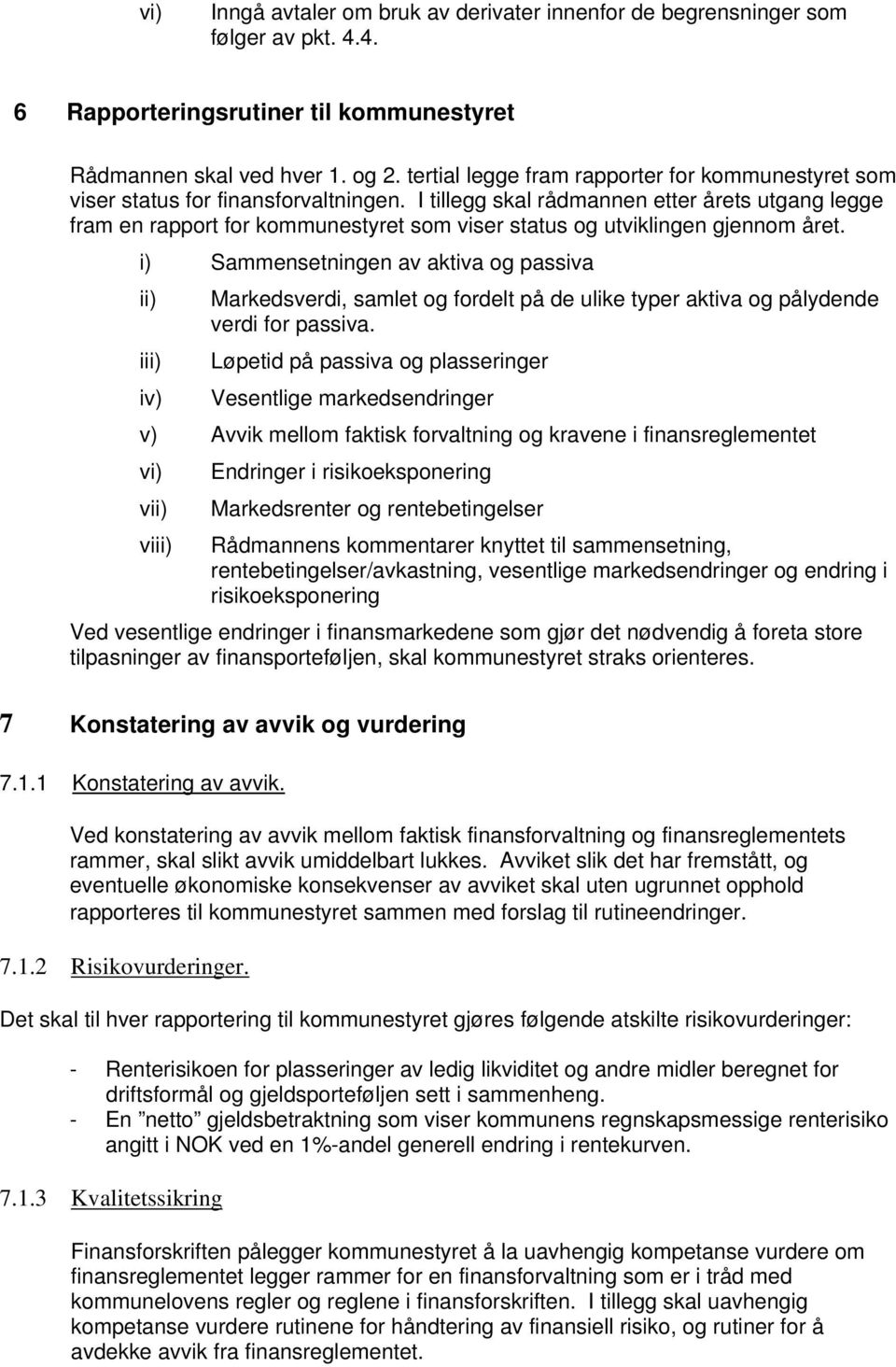 I tillegg skal rådmannen etter årets utgang legge fram en rapport for kommunestyret som viser status og utviklingen gjennom året.