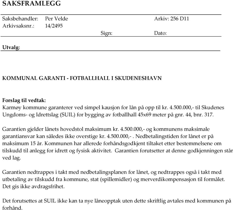 000,- til Skudenes Ungdoms- og Idrettslag (SUIL) for bygging av fotballhall 45x69 meter på gnr. 44, bnr. 317. Garantien gjelder lånets hovedstol maksimum kr. 4.500.