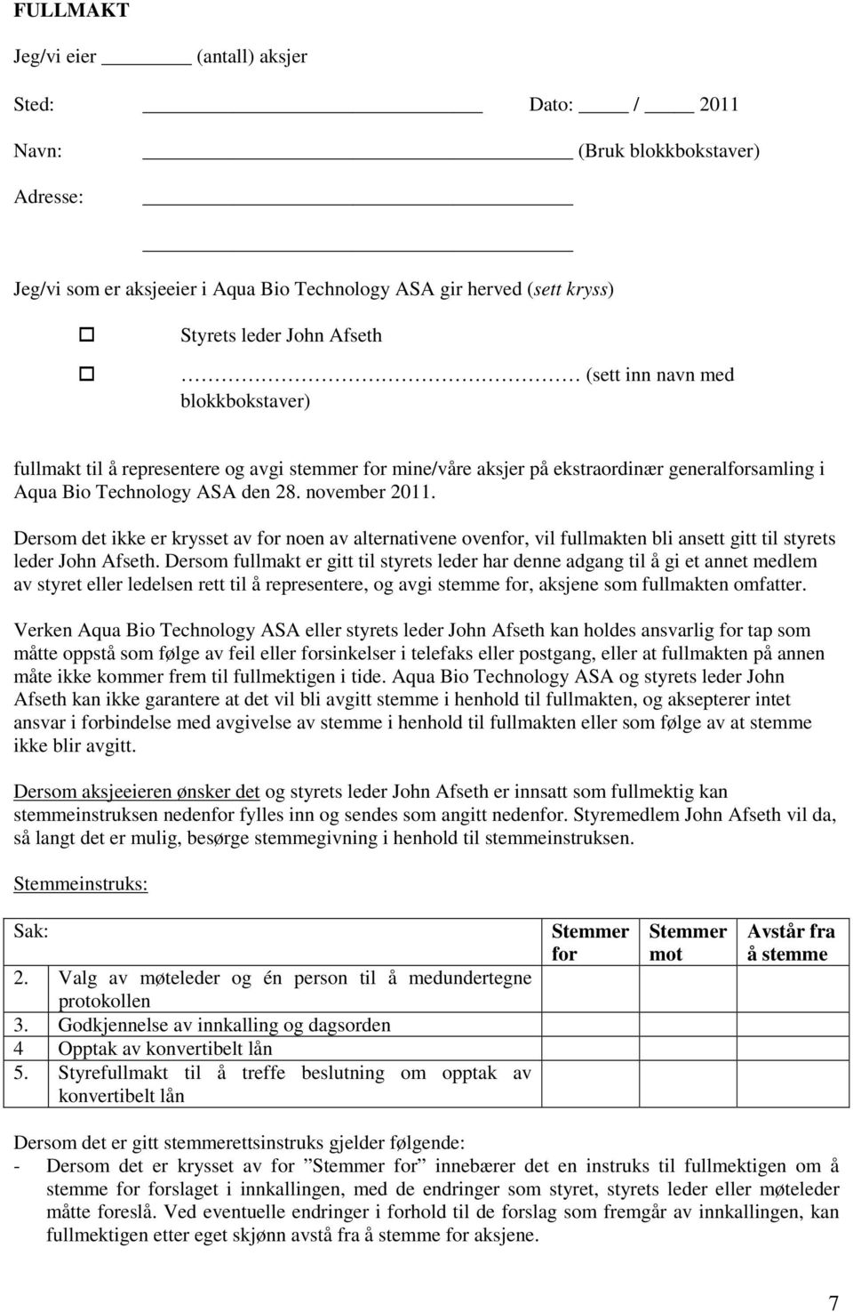 Dersom det ikke er krysset av for noen av alternativene ovenfor, vil fullmakten bli ansett gitt til styrets leder John Afseth.