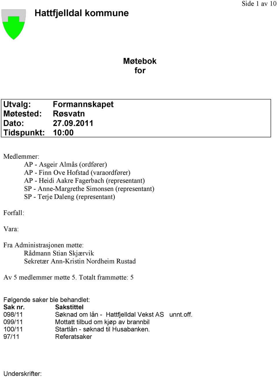 (representant) SP - Terje Daleng (representant) Forfall: Vara: Fra Administrasjonen møtte: Rådmann Stian Skjærvik Sekretær Ann-Kristin Nordheim Rustad Av 5 medlemmer