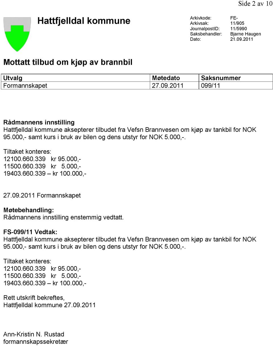 2011 099/11 Rådmannens innstilling Hattfjelldal kommune aksepterer tilbudet fra Vefsn Brannvesen om kjøp av tankbil for NOK 95.000,- samt kurs i bruk av bilen og dens utstyr for NOK 5.000,-. Tiltaket konteres: 12100.