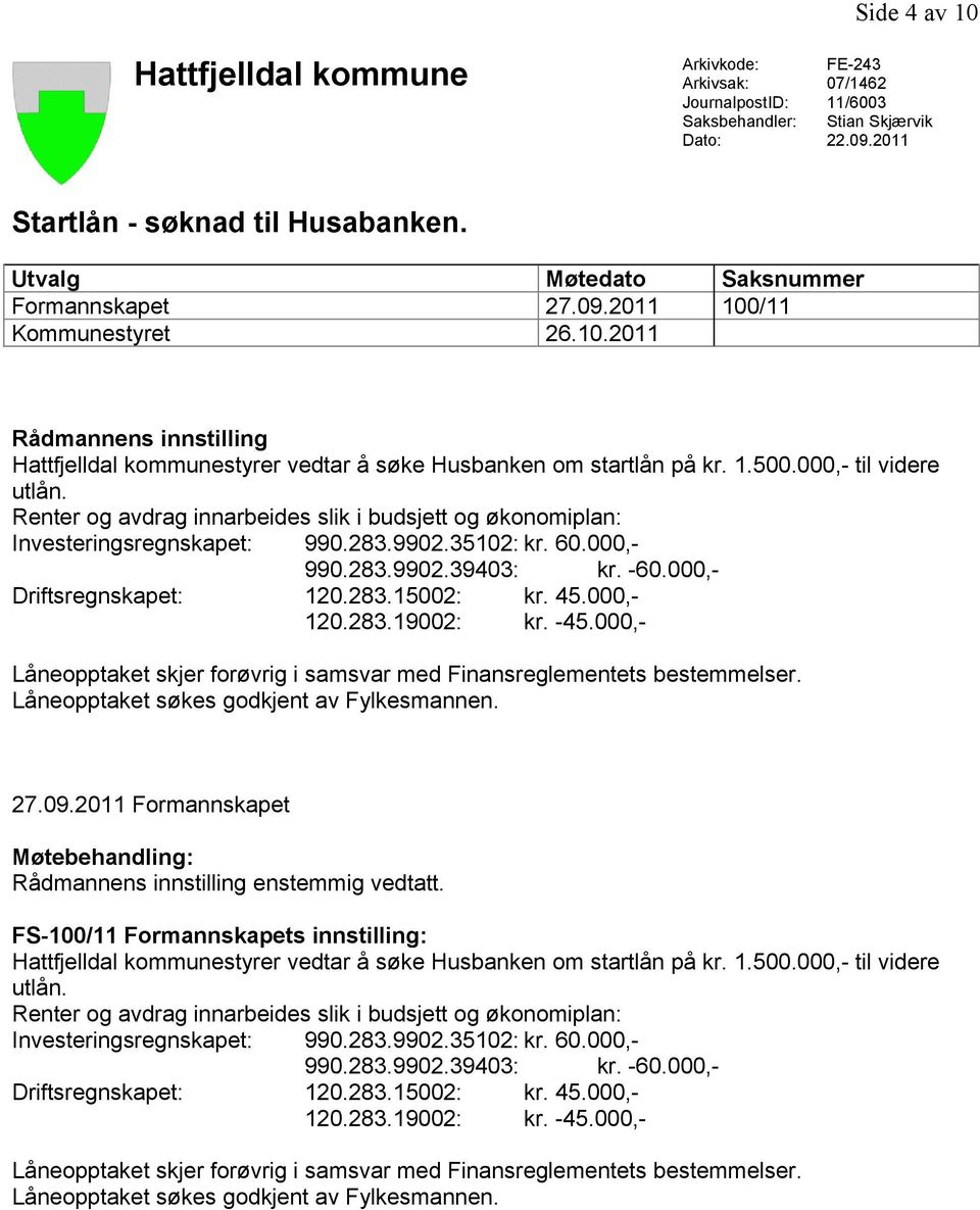 000,- til videre utlån. Renter og avdrag innarbeides slik i budsjett og økonomiplan: Investeringsregnskapet: 990.283.9902.35102: kr. 60.000,- 990.283.9902.39403: kr. -60.000,- Driftsregnskapet: 120.