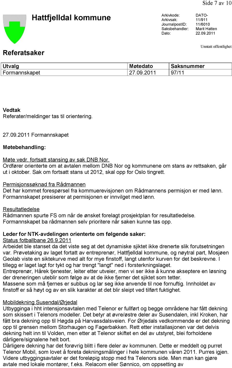 fortsatt stansing av sak DNB Nor. Ordfører orienterte om at avtalen mellom DNB Nor og kommunene om stans av rettsaken, går ut i oktober. Sak om fortsatt stans ut 2012, skal opp for Oslo tingrett.