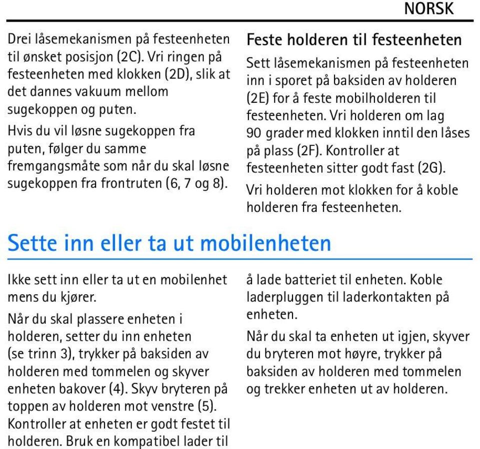 Sette inn eller ta ut mobilenheten Ikke sett inn eller ta ut en mobilenhet mens du kjører.