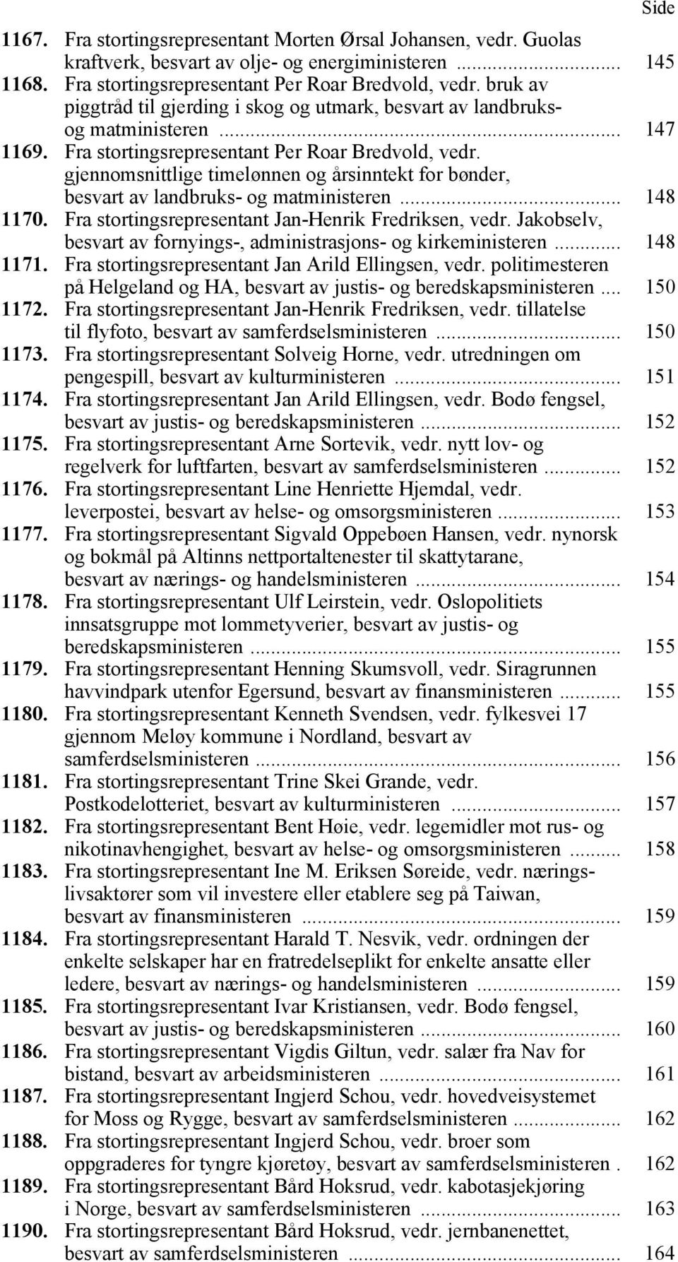 gjennomsnittlige timelønnen og årsinntekt for bønder, besvart av landbruks- og matministeren... 148 1170. Fra stortingsrepresentant Jan-Henrik Fredriksen, vedr.