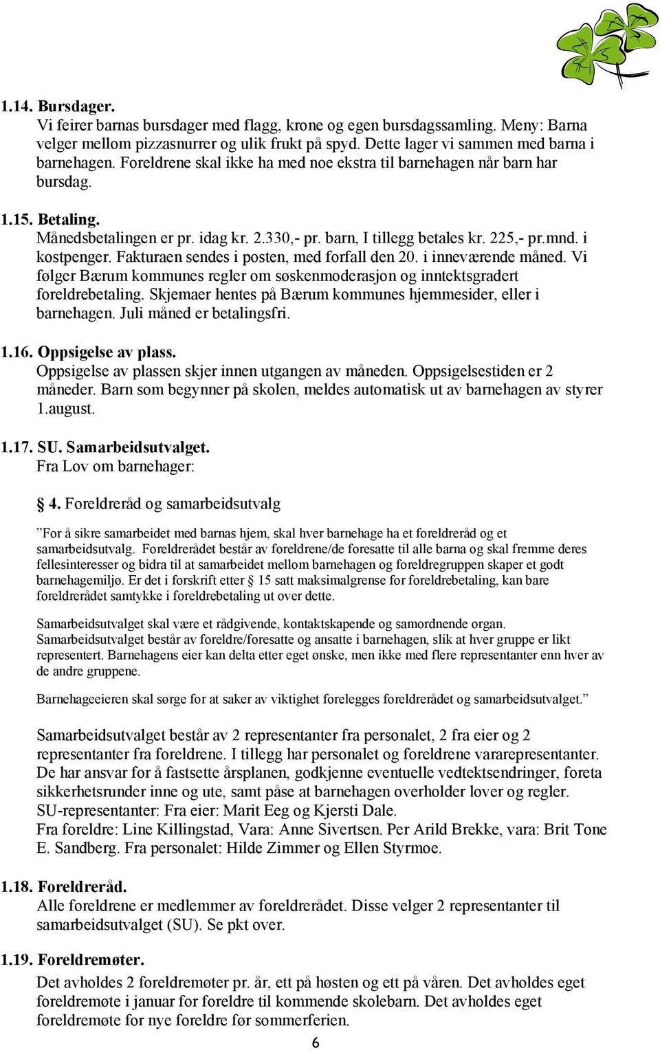 Fakturaen sendes i posten, med forfall den 20. i inneværende måned. Vi følger Bærum kommunes regler om søskenmoderasjon og inntektsgradert foreldrebetaling.