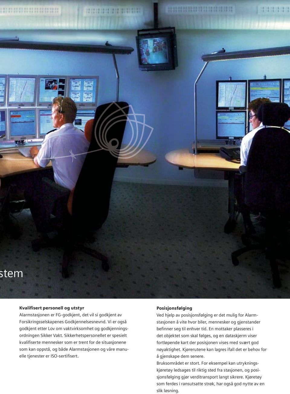 Sikkerhetspersonellet er spesielt kvalifiserte mennesker som er trent for de situasjonene som kan oppstå, og både Alarmstasjonen og våre manuelle tjenester er ISO-sertifisert.