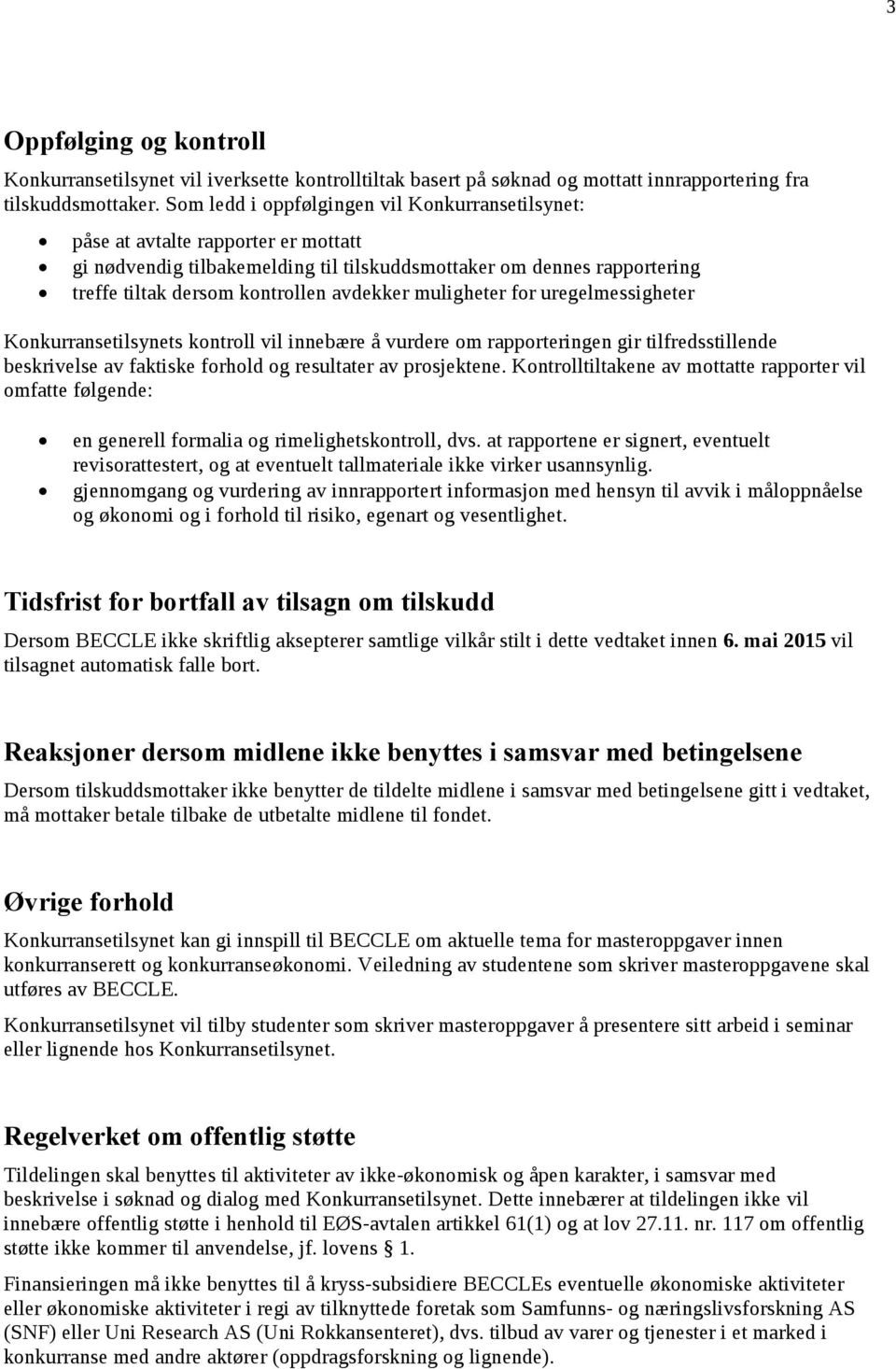 muligheter for uregelmessigheter Konkurransetilsynets kontroll vil innebære å vurdere om rapporteringen gir tilfredsstillende beskrivelse av faktiske forhold og resultater av prosjektene.