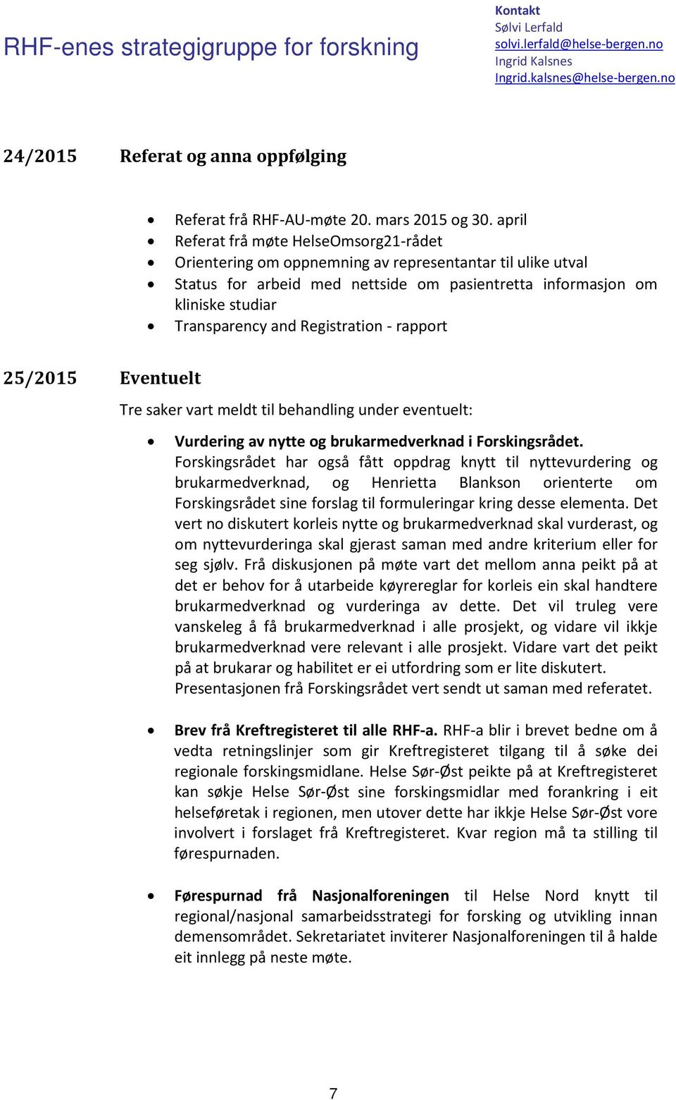 Registration - rapport 25/2015 Eventuelt Tre saker vart meldt til behandling under eventuelt: Vurdering av nytte og brukarmedverknad i Forskingsrådet.