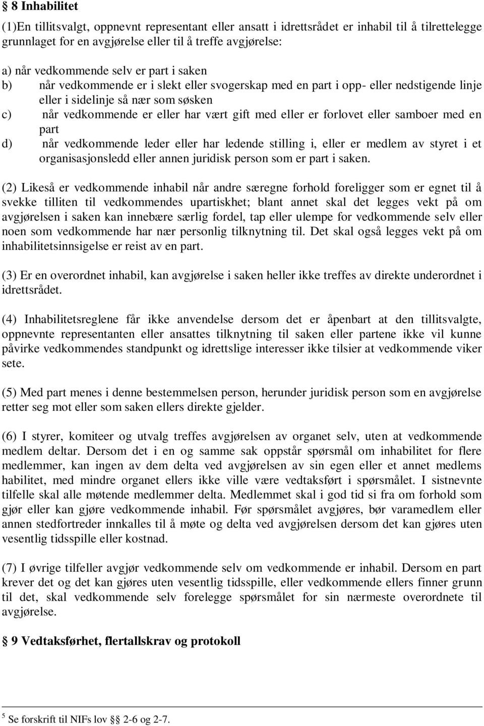 forlovet eller samboer med en part d) når vedkommende leder eller har ledende stilling i, eller er medlem av styret i et organisasjonsledd eller annen juridisk person som er part i saken.