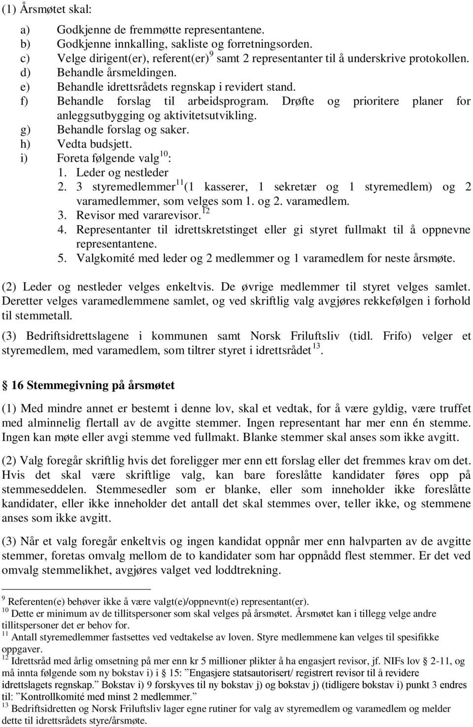 f) Behandle forslag til arbeidsprogram. Drøfte og prioritere planer for anleggsutbygging og aktivitetsutvikling. g) Behandle forslag og saker. h) Vedta budsjett. i) Foreta følgende valg 10 : 1.