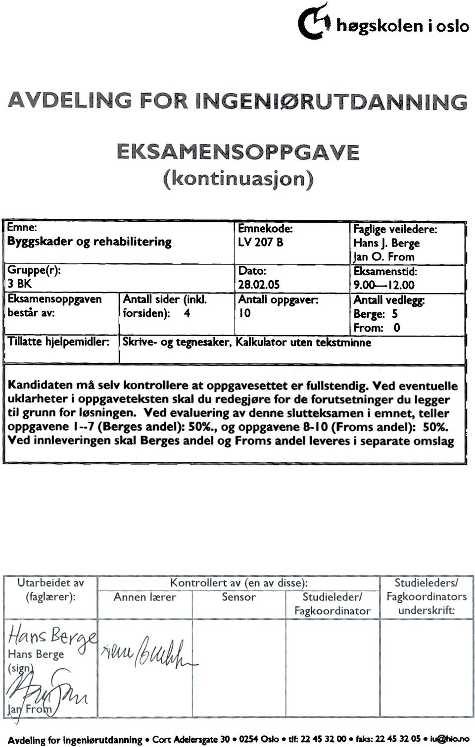 Ved eventuelle uklarheter ppgaveteksten skal du redegjøre fr de frutsetnnger du legger tl grunn fr løsnngen Ved evaluerng av denne slutteksamen emnet, teller l ppgavene 17 (Berges andel):