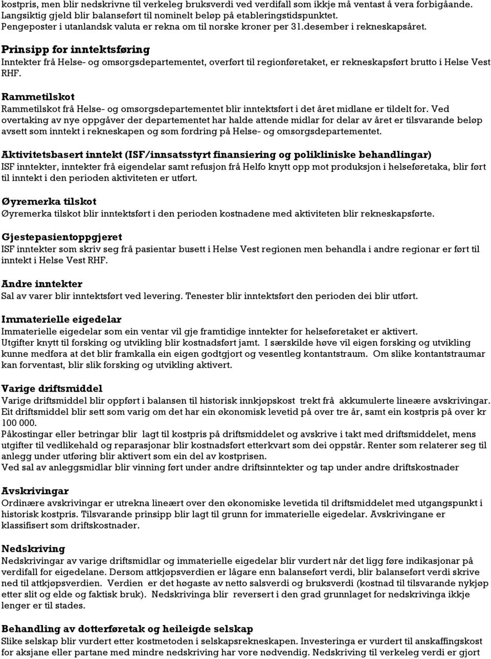 Prinsipp for inntektsføring Inntekter frå Helse- og omsorgsdepartementet, overført til regionføretaket, er rekneskapsført brutto i Helse Vest RHF.