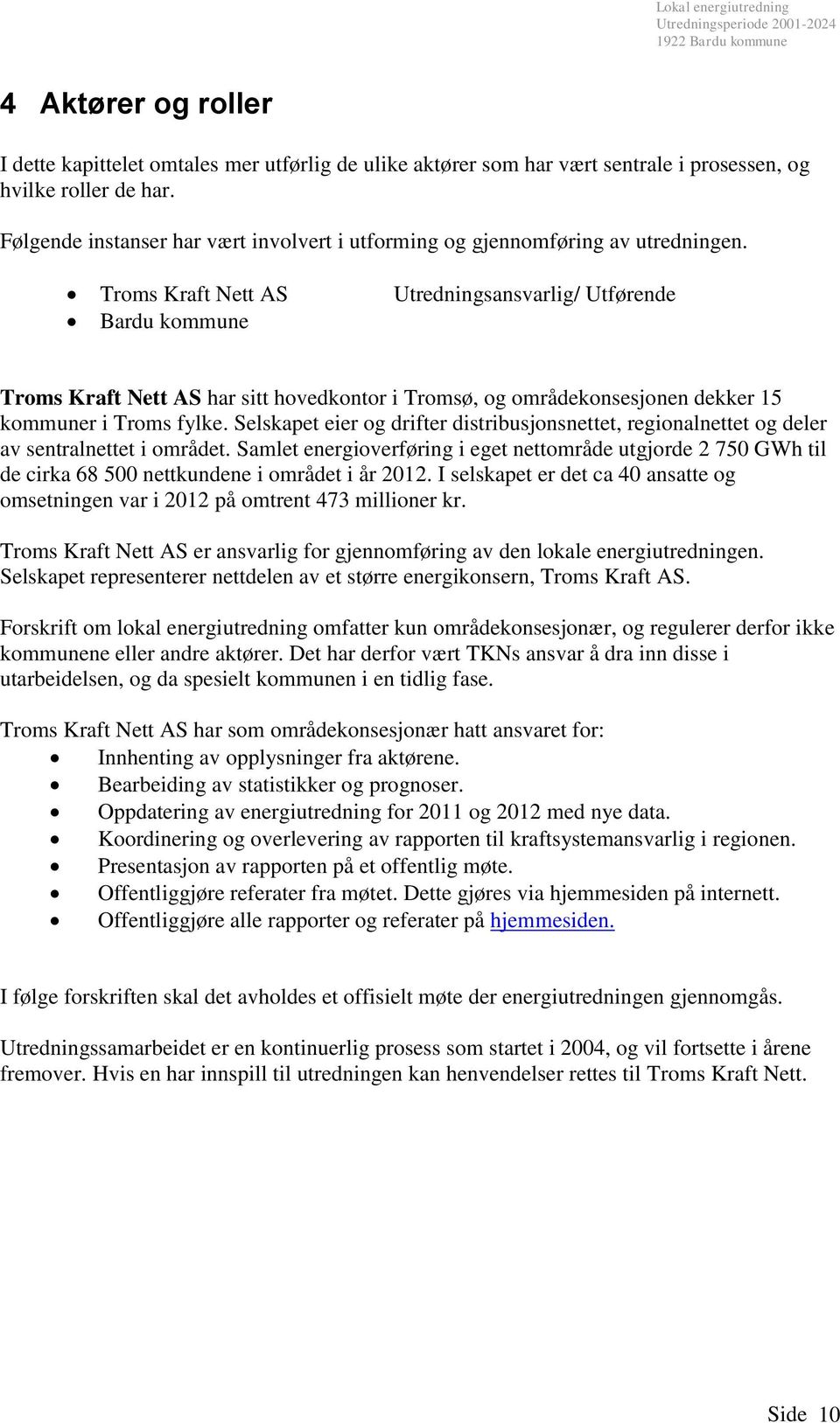 Troms Kraft Nett AS Utredningsansvarlig/ Utførende Bardu kommune Troms Kraft Nett AS har sitt hovedkontor i Tromsø, og områdekonsesjonen dekker 15 kommuner i Troms fylke.