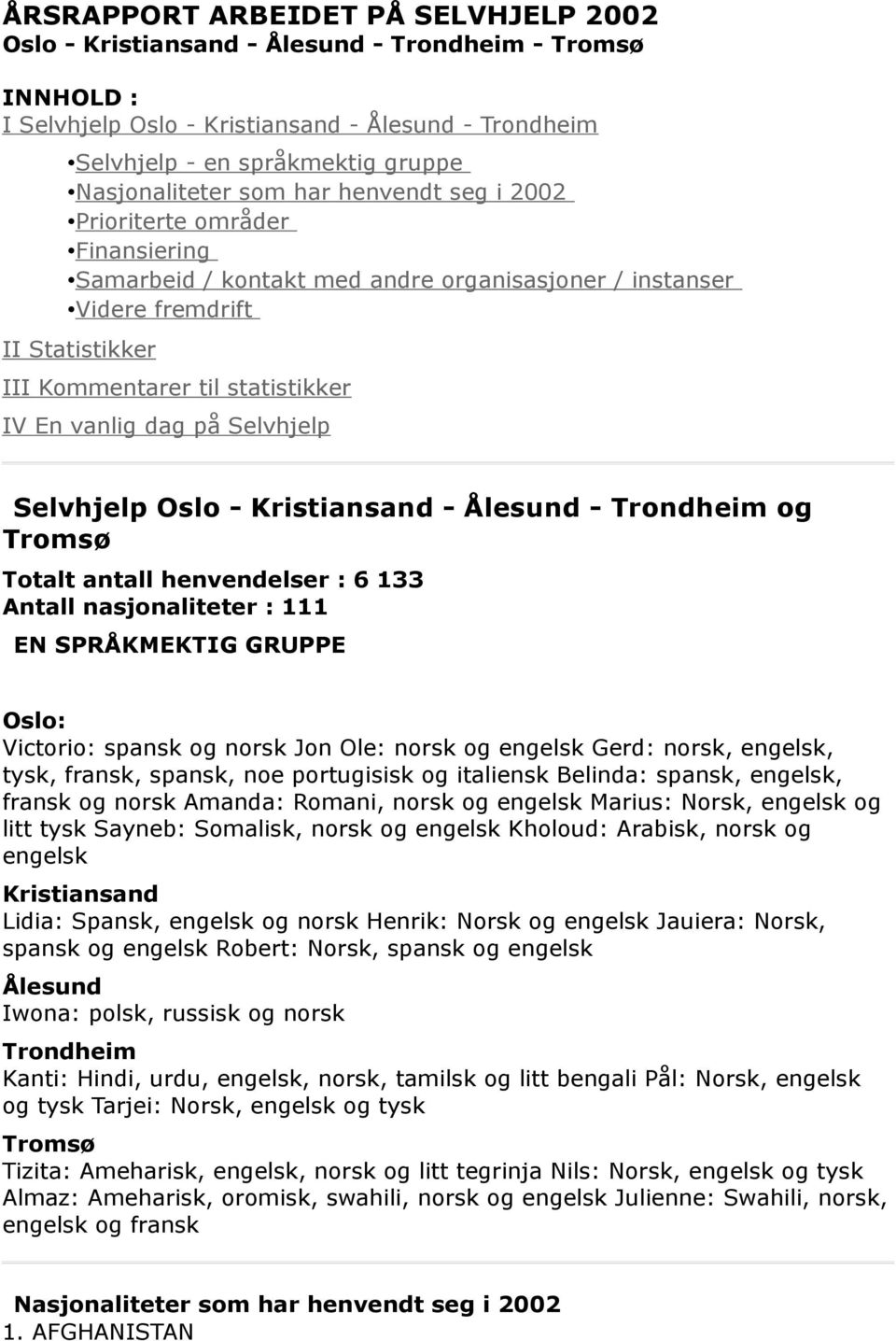 IV En vanlig dag på Selvhjelp Selvhjelp Oslo - Kristiansand - Ålesund - Trondheim og Tromsø Totalt antall henvendelser : 6 133 Antall nasjonaliteter : 111 EN SPRÅKMEKTIG GRUPPE Oslo: Victorio: spansk