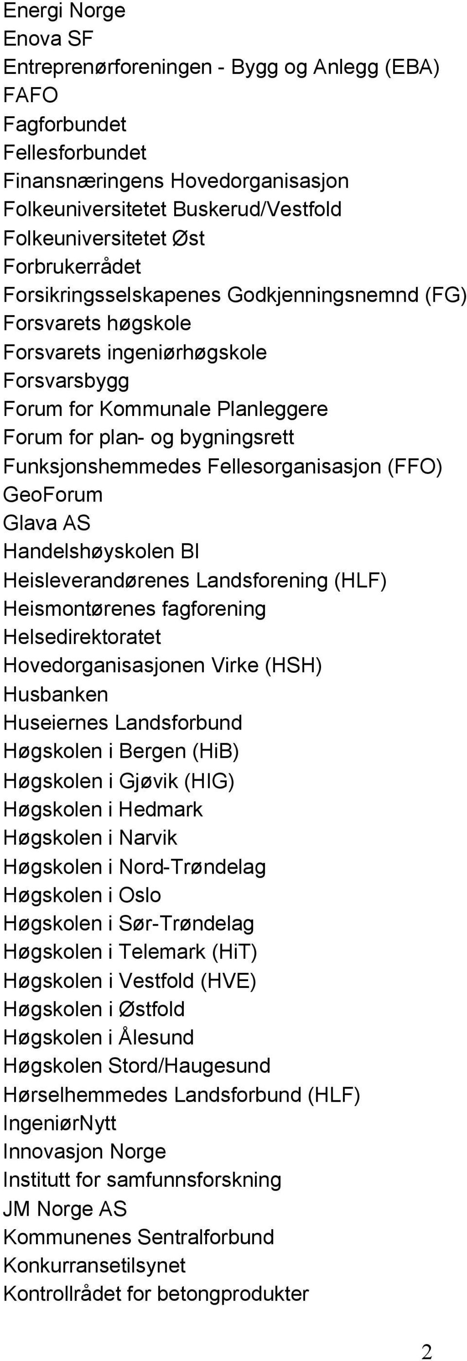 Funksjonshemmedes Fellesorganisasjon (FFO) GeoForum Glava AS Handelshøyskolen BI Heisleverandørenes Landsforening (HLF) Heismontørenes fagforening Helsedirektoratet Hovedorganisasjonen Virke (HSH)