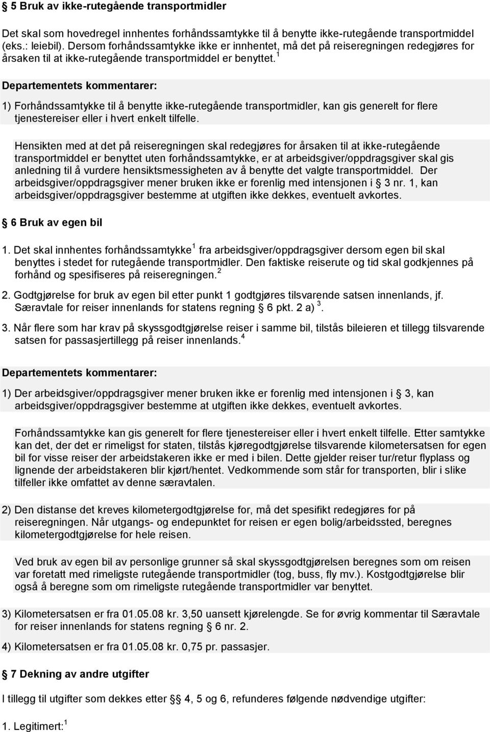 1 1) Forhåndssamtykke til å benytte ikke-rutegående transportmidler, kan gis generelt for flere tjenestereiser eller i hvert enkelt tilfelle.