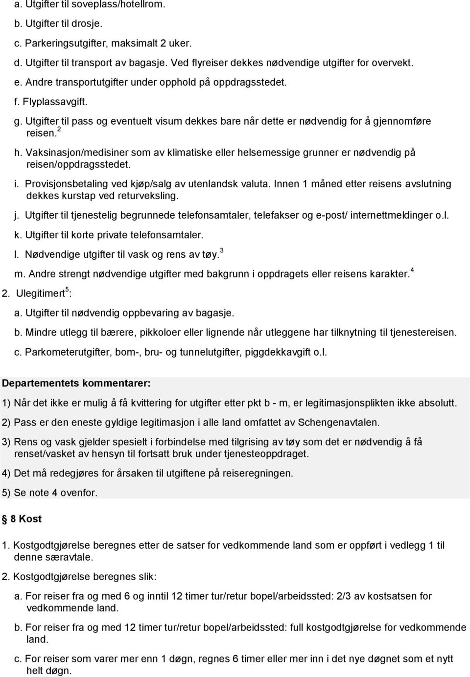 Vaksinasjon/medisiner som av klimatiske eller helsemessige grunner er nødvendig på reisen/oppdragsstedet. i. Provisjonsbetaling ved kjøp/salg av utenlandsk valuta.