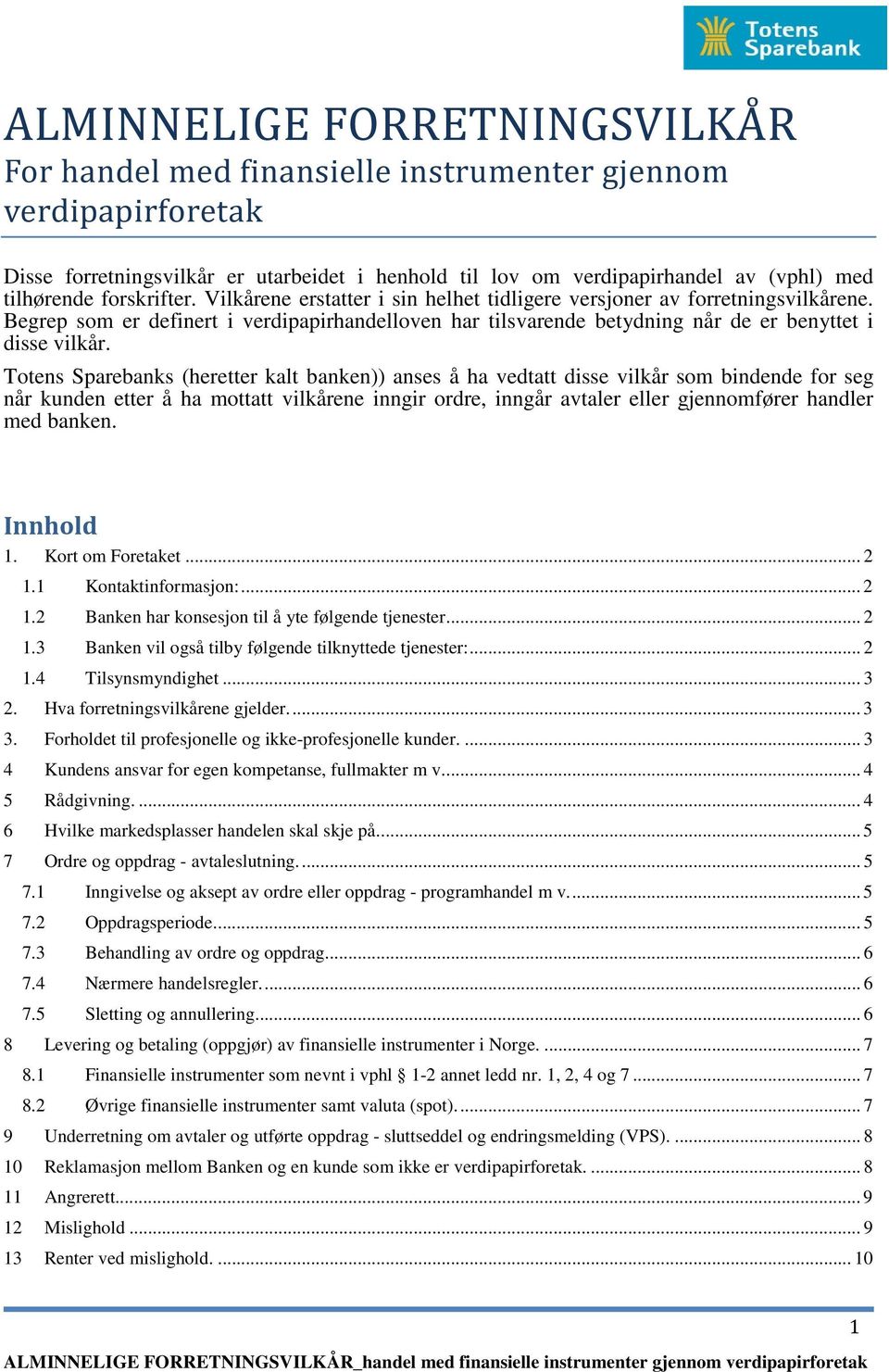 Totens Sparebanks (heretter kalt banken)) anses å ha vedtatt disse vilkår som bindende for seg når kunden etter å ha mottatt vilkårene inngir ordre, inngår avtaler eller gjennomfører handler med